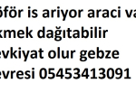 Şöför is ariyor araci var ekmek dağıtabilir sevkiyat olur gebze cevresi 05453413091
