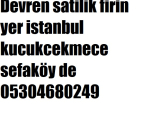 Devren satilik firin yer istanbul Bağcılar'da 25 bin cirosu var kirasi şuan 32bin Dışarı poğaça gidiyor haftalık 25 bin 05354620048