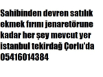 Sahibinden devren satılık ekmek fırını jenaretörune kadar her şey mevcut yer istanbul tekirdağ Çorlu'da 05416014384