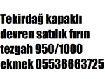 Tekirdağ kapaklı devren satılık fırın tezgah 950/1000 ekmek 05536663725