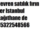 Devren satılık fırın yer Istanbul Kağıthane de 05322548566