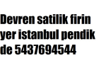 Devren satilik firin yer istanbul pendik de 5437694544
