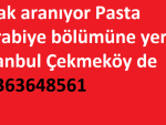 Çırak aranıyor Pasta kurabiye bölümüne yer İstanbul Çekmeköy de 05363648561