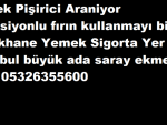 Ekmek Pişirici Araniyor direksiyonlu fırın kullanmayı bilen Yatakhane Yemek Sigorta Yer istanbul büyük ada saray ekmek fırını 05326355600